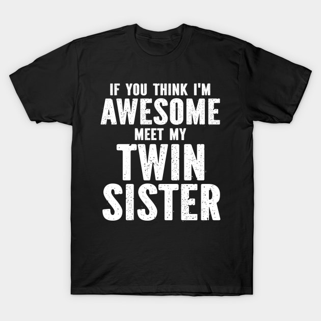 If You Think I'm Awesome Meet My Twin Sister T-Shirt by SimonL